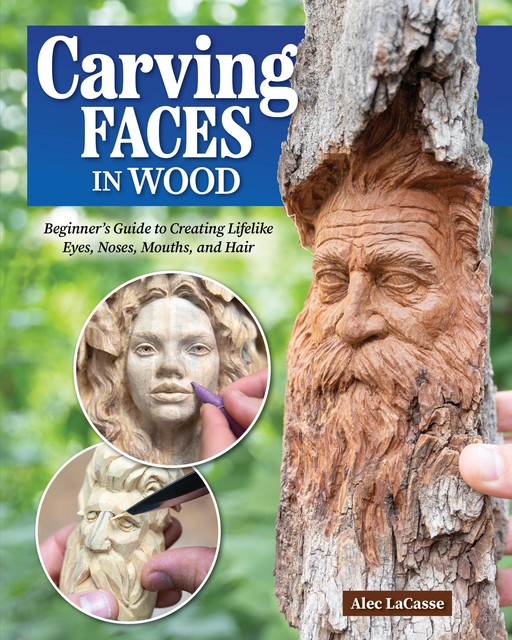 Carving Faces in Wood, Alec LaCasse