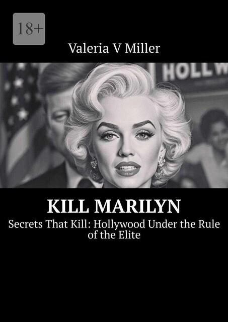 Kill Marilyn. Secrets That Kill: Hollywood Under the Rule of the Elite, Valeria V. Miller