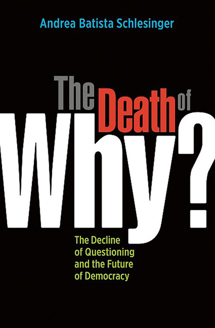 The Death of “Why?”, Andrea Batista Schlesinger