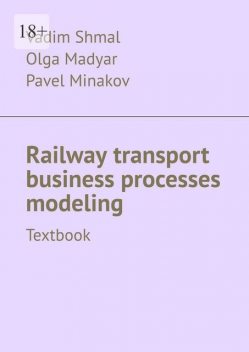 Railway transport business processes modeling. Textbook, Pavel Minakov, Vadim Shmal, Olga Madyar