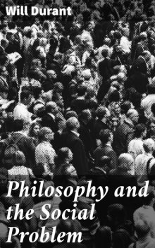 Philosophy and the Social Problem, Will Durant