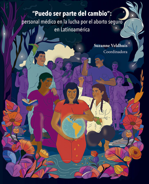 Puedo ser parte del cambio : personal médico en la lucha por el aborto seguro en Latinoamérica, Angélica Aremy Evangelista García, Blair G. Darney, María del Pilar González Barreda, Carmen Cecil, José Antonio Durán de la Cruz, Karla Flores Celis, Laura Gil Urbano, Lisa Juanola, Martha Elena Leal Chávez, Susana Patricia Collado Peña, Suzanne Veldhuis