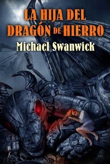 La Hija Del Dragón De Hierro, Michael Swanwick