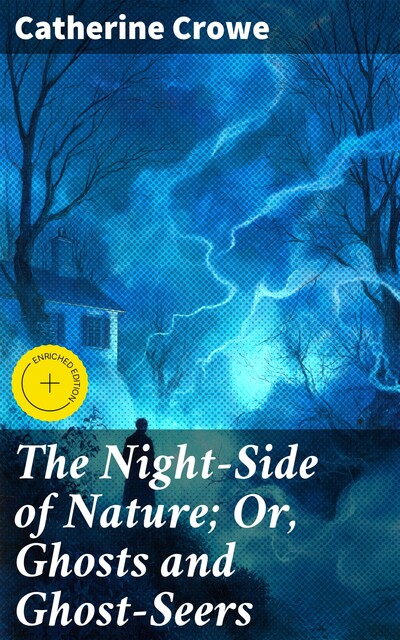 The Night-Side of Nature; Or, Ghosts and Ghost-Seers, Catherine Crowe