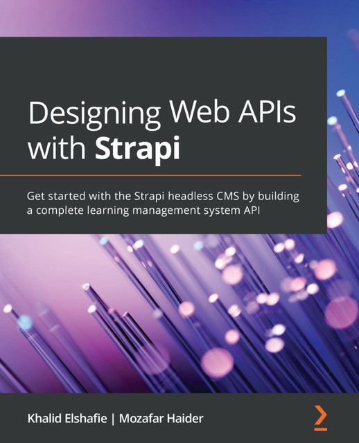 Designing Web APIs with Strapi, Khalid Elshafie, Mozafar Haider
