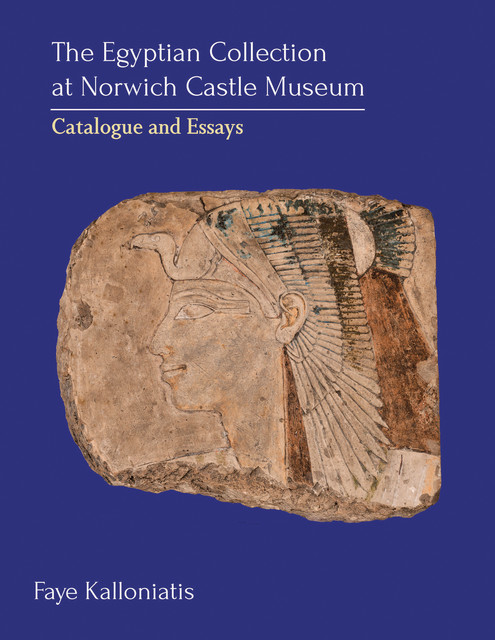 The Egyptian Collection at Norwich Castle Museum, Faye Kalloniatis