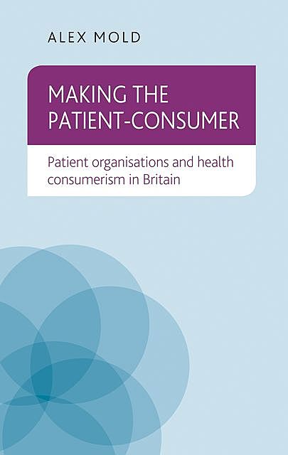 Making the patient-consumer, Alex Mold