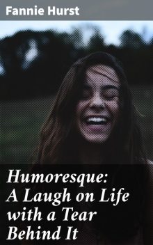 Humoresque: A Laugh on Life with a Tear Behind It, Fannie Hurst
