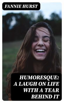 Humoresque: A Laugh on Life with a Tear Behind It, Fannie Hurst