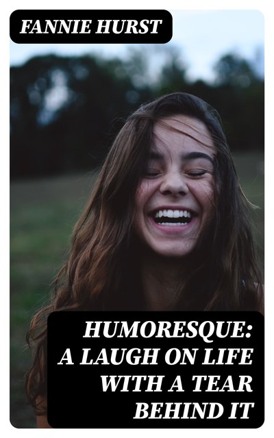 Humoresque: A Laugh on Life with a Tear Behind It, Fannie Hurst