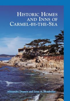 Historic Homes and Inns of Carmel-by-the-Sea, Alissandra Dramov, Lynn A. Momboisse