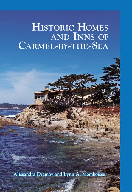 Historic Homes and Inns of Carmel-by-the-Sea, Alissandra Dramov, Lynn A. Momboisse