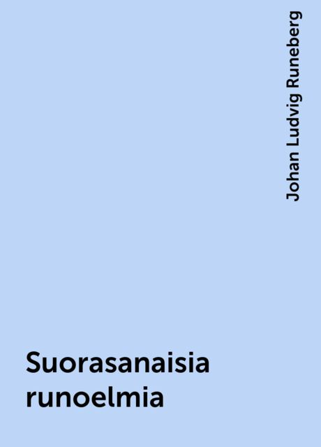 Suorasanaisia runoelmia, Johan Ludvig Runeberg