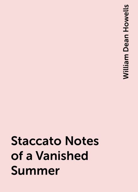 Staccato Notes of a Vanished Summer, William Dean Howells