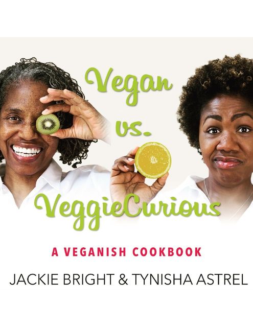 Vegan Vs. Veggie Curious, Tynisha Astrel, Jackie Bright
