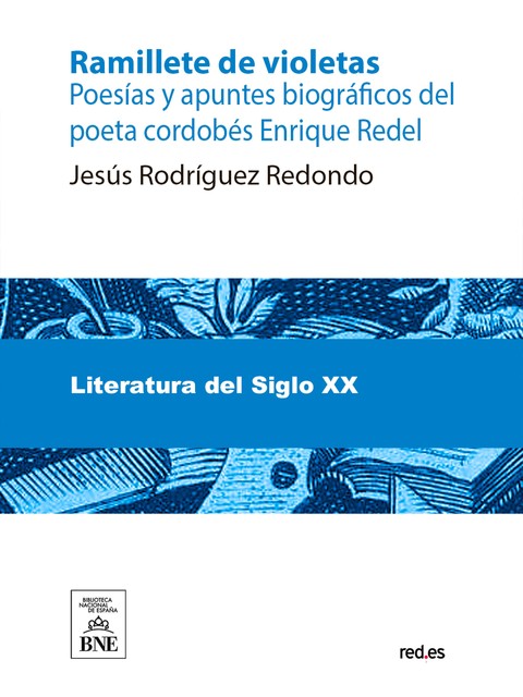 Ramillete de violetas : poesías y apuntes biográficos del poeta cordobés Enrique Redel, Enrique Redel y Aguilar, Jesús Rodríguez Redondo