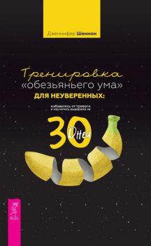 Тренировка «обезьяньего ума» для неуверенных: избавьтесь от тревоги и научитесь выдержке за 30 дней, Дженнифер Шеннон
