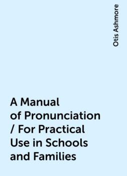 A Manual of Pronunciation / For Practical Use in Schools and Families, Otis Ashmore