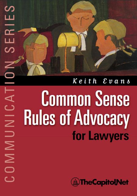 Common Sense Rules of Advocacy for Lawyers, Keith Evans