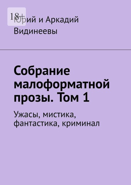 Собрание малоформатной прозы. Том 1. Ужасы, мистика, фантастика, криминал, Юрий Видинеев, Аркадий Видинеевы