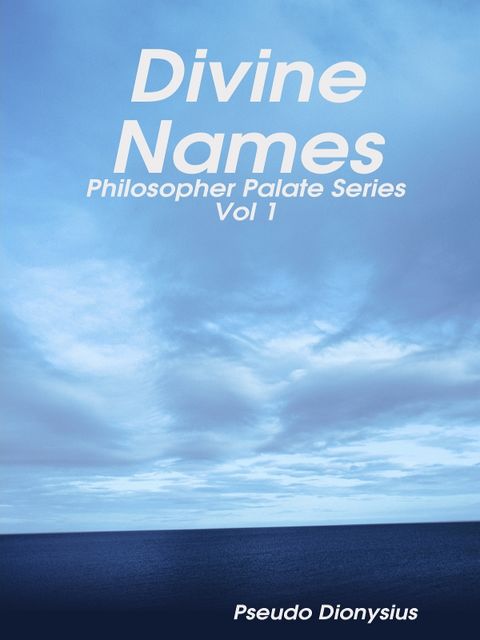 Divine Names: Volume 1: Philosopher Palate Series, Pseudo Dionysius