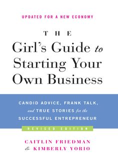 The Girl's Guide to Starting Your Own Business, Caitlin Friedman, Kimberly Yorio