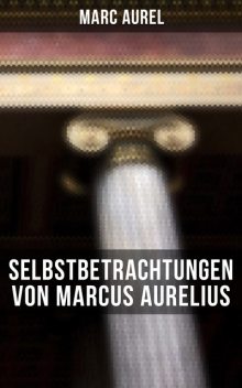Selbstbetrachtungen – Marcus Aurelius, Marc Aurel