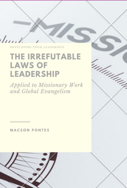 The Irrefutable Laws Of Leadership: Applied To Missionary Work And Global Evangelism, Macson Pontes