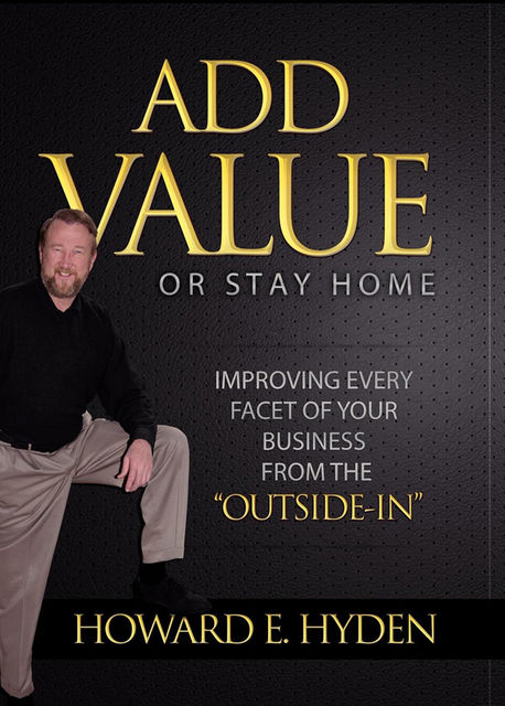 Add Value or Stay Home, Howard E. Hyden