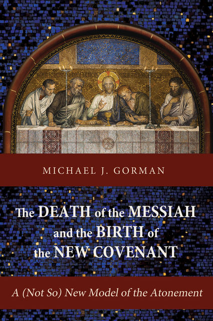 The Death of the Messiah and the Birth of the New Covenant, Michael Gorman