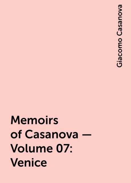 Memoirs of Casanova — Volume 07: Venice, Giacomo Casanova