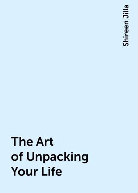 The Art of Unpacking Your Life, Shireen Jilla