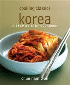 Cooking Classics Korea. A step-by-step cookbook, Chun Nam Won