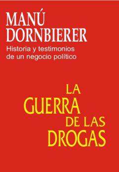 La guerra de las drogas: historia y testimonios de un negocio político, Manú Dornbierer