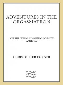 Adventures in the Orgasmatron: Wilhelm Reich and the Invention of Sex, Christopher Turner