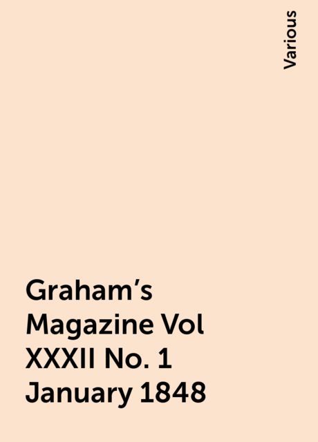 Graham's Magazine Vol XXXII No. 1 January 1848, Various
