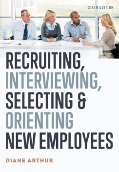 Recruiting, Interviewing, Selecting, and Orienting New Employees, Diane Arthur
