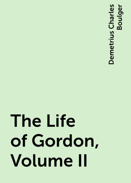 The Life of Gordon, Volume II, Demetrius Charles Boulger