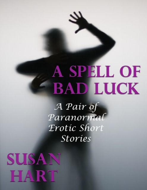 A Spell of Bad Luck: A Pair of Paranormal Erotic Short Stories, Susan Hart