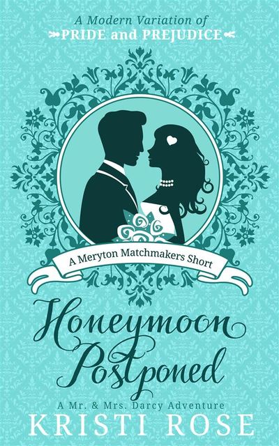 Honeymoon Postponed: A Mr. & Mrs. Darcy Adventure (A Meryton Matchmakers Short), Kristi Rose