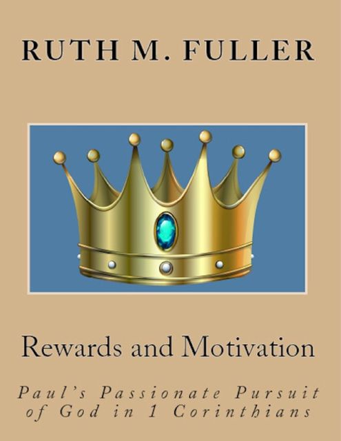 Rewards and Motivation: Paul’s Passionate Pursuit of God In 1 Corinthians, Ruth M. Fuller