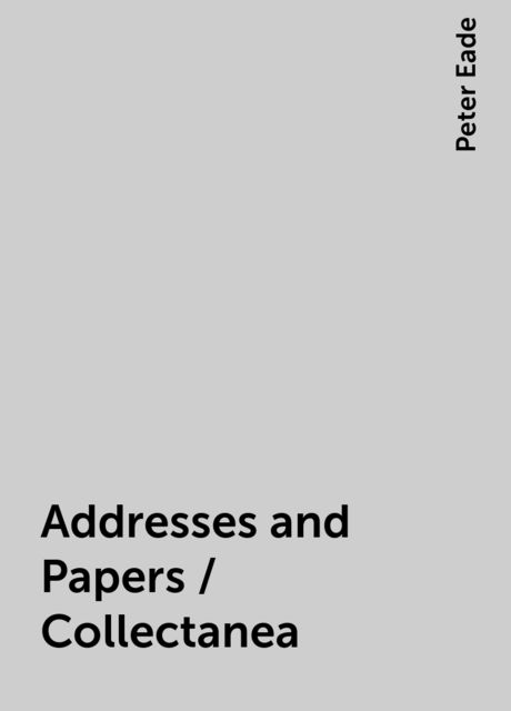 Addresses and Papers / Collectanea, Peter Eade
