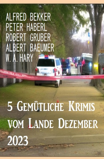 5 Gemütliche Krimis vom Lande Dezember 2023, Alfred Bekker, W.A. Hary, Peter Haberl, Albert Baeumer, Robert Gruber