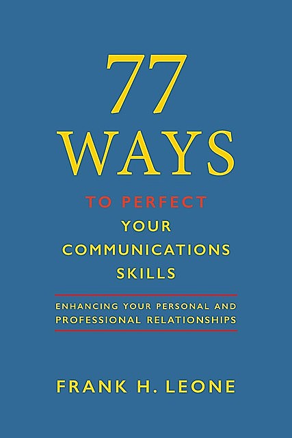 77 Ways To Perfect YourCommunications Skills, Frank H. Leone