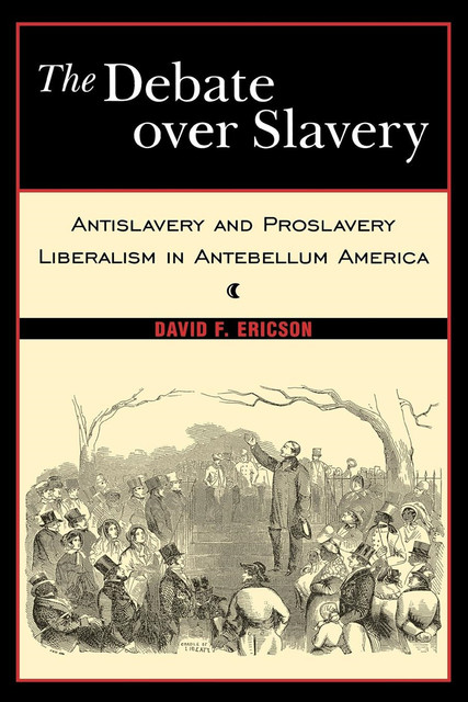 The Debate Over Slavery, David F Ericson