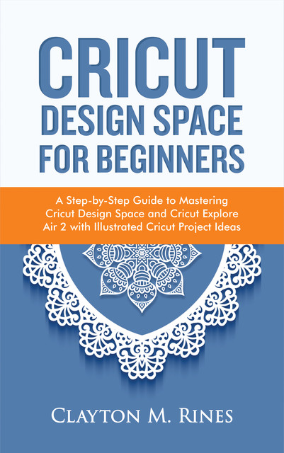 Cricut Design Space for Beginners, Clayton M. Rines