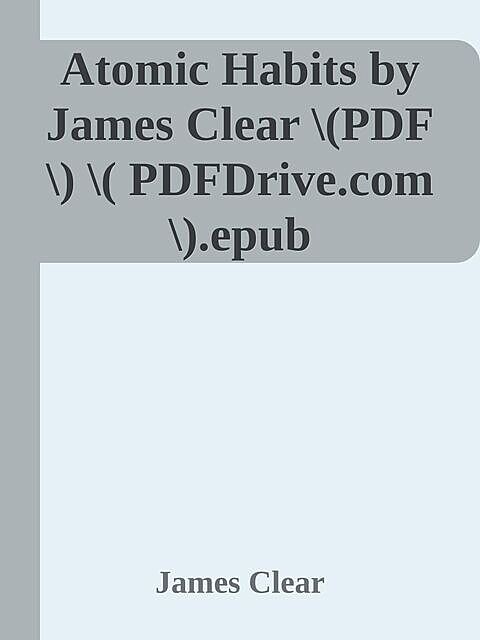 Atomic Habits by James Clear \(PDF\) \( PDFDrive.com \).epub, James Clear