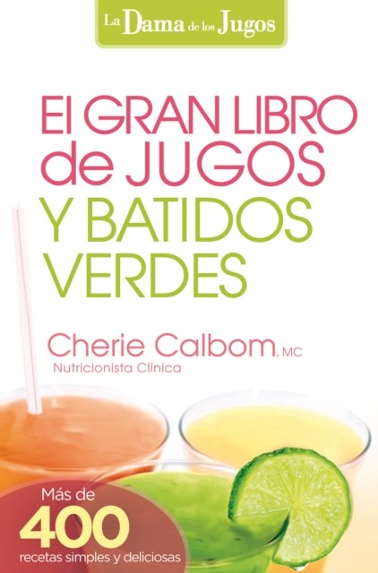 El Gran libro de jugos y batidos verdes, MS, CN, Cherie Calbom