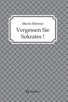 Vergessen Sie Sokrates, Martin Mylonas