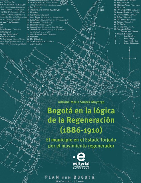 Bogotá en la lógica de la Regeneración, 1886–1910, Adriana María Suárez Mayorga